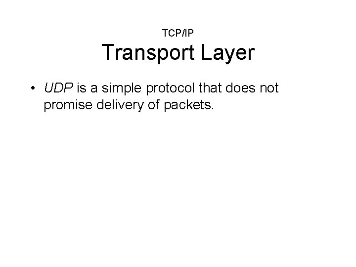 TCP/IP Transport Layer • UDP is a simple protocol that does not promise delivery