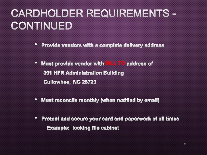 CARDHOLDER REQUIREMENTS CONTINUED • PROVIDE VENDORS WITH A COMPLETE DELIVERY ADDRESS • MUST PROVIDE