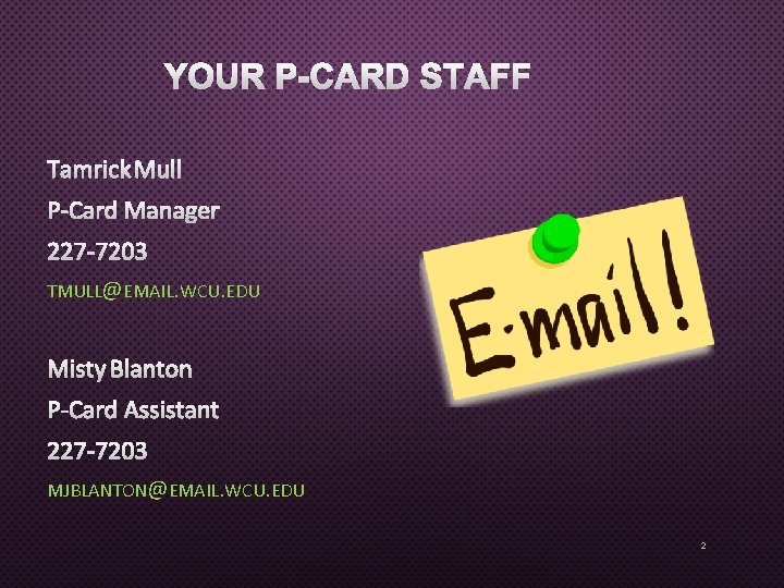 YOUR P-CARD STAFF TAMRICK MULL P-CARD MANAGER 227 -7203 TMULL@EMAIL. WCU. EDU MISTY BLANTON