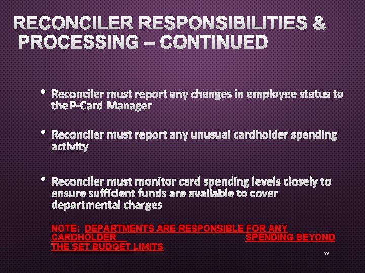 RECONCILER RESPONSIBILITIES & PROCESSING – CONTINUED • RECONCILER MUST REPORT ANY CHANGES IN EMPLOYEE