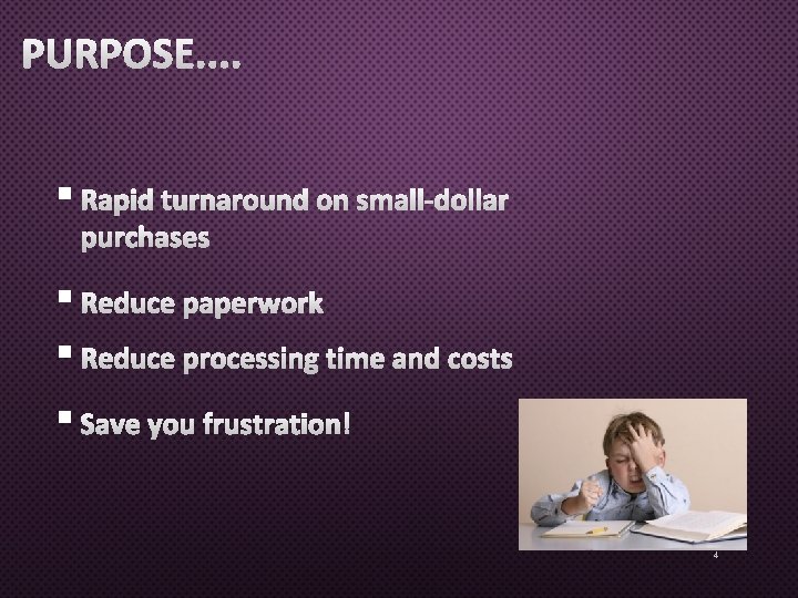 PURPOSE. . § RAPID TURNAROUND ON SMALL-DOLLAR PURCHASES § REDUCE PAPERWORK § REDUCE PROCESSING PURPOSE. . § RAPID TURNAROUND ON SMALL-DOLLAR PURCHASES § REDUCE PAPERWORK § REDUCE PROCESSING