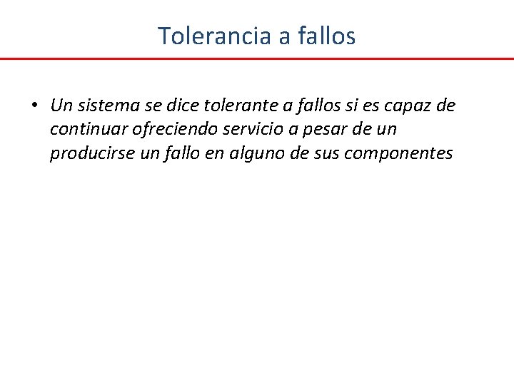 Tolerancia a fallos • Un sistema se dice tolerante a fallos si es capaz