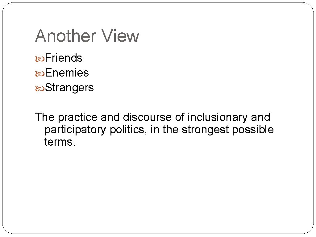 Another View Friends Enemies Strangers The practice and discourse of inclusionary and participatory politics,