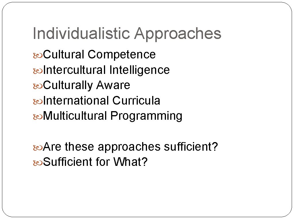Individualistic Approaches Cultural Competence Intercultural Intelligence Culturally Aware International Curricula Multicultural Programming Are these