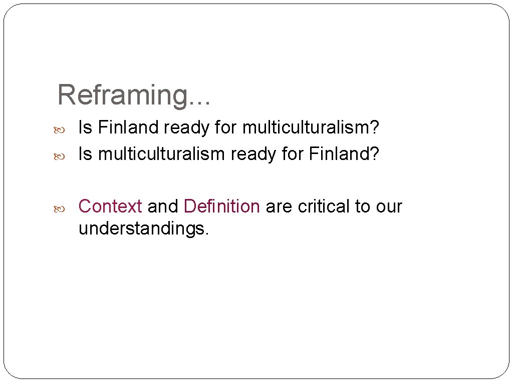 Reframing. . . Is Finland ready for multiculturalism? Is multiculturalism ready for Finland? Context