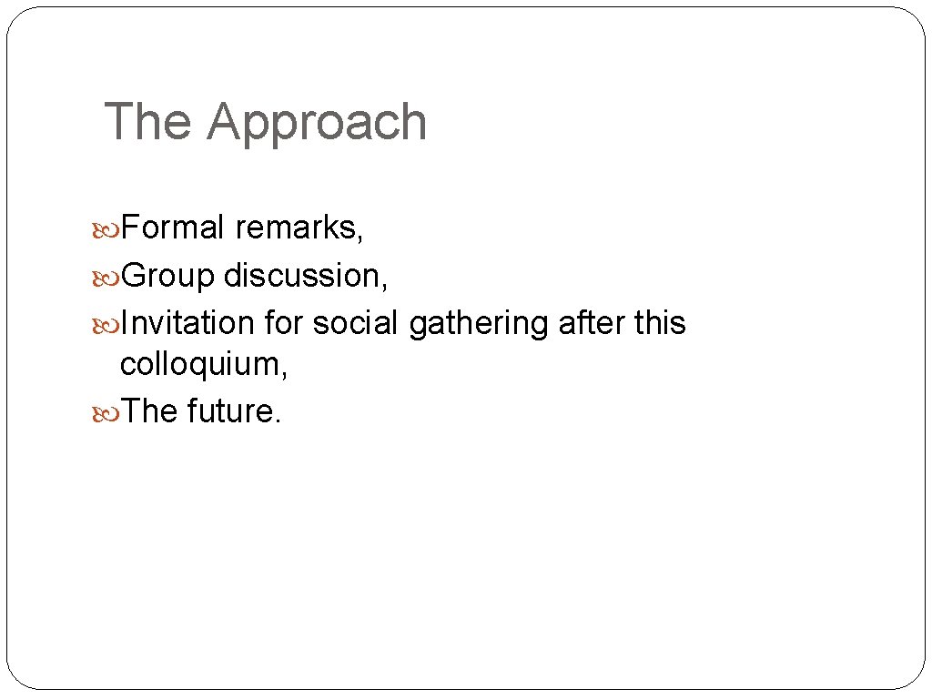 The Approach Formal remarks, Group discussion, Invitation for social gathering after this colloquium, The