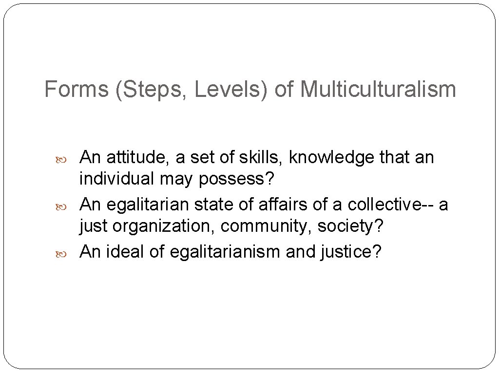 Forms (Steps, Levels) of Multiculturalism An attitude, a set of skills, knowledge that an