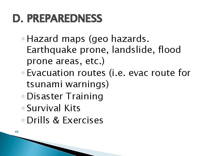 D. PREPAREDNESS ◦ Hazard maps (geo hazards. Earthquake prone, landslide, flood prone areas, etc.