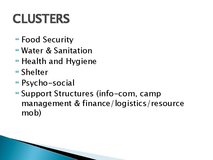 CLUSTERS Food Security Water & Sanitation Health and Hygiene Shelter Psycho-social Support Structures (info-com,