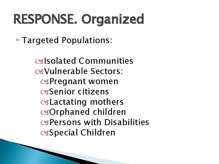 RESPONSE. Organized Targeted Populations: Isolated Communities Vulnerable Sectors: Pregnant women Senior citizens Lactating mothers