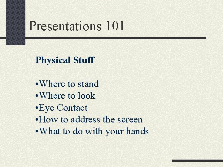 Presentations 101 Physical Stuff • Where to stand • Where to look • Eye