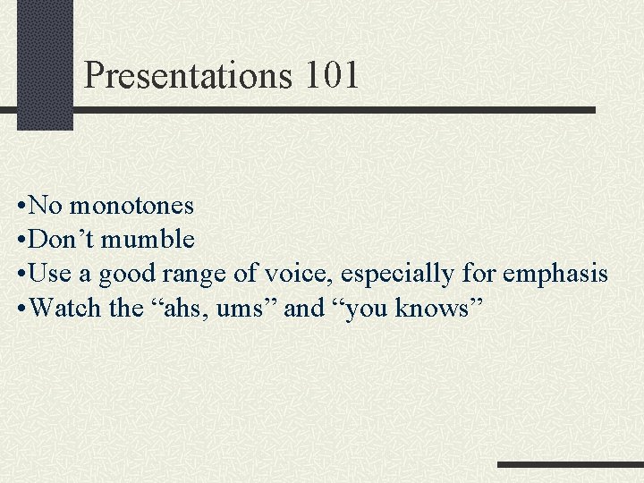 Presentations 101 • No monotones • Don’t mumble • Use a good range of