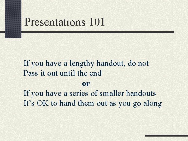 Presentations 101 If you have a lengthy handout, do not Pass it out until