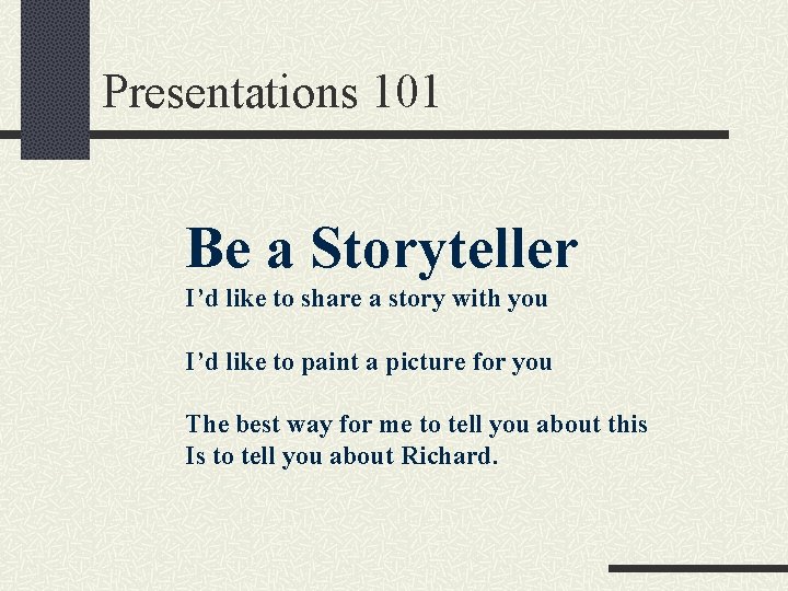 Presentations 101 Be a Storyteller I’d like to share a story with you I’d