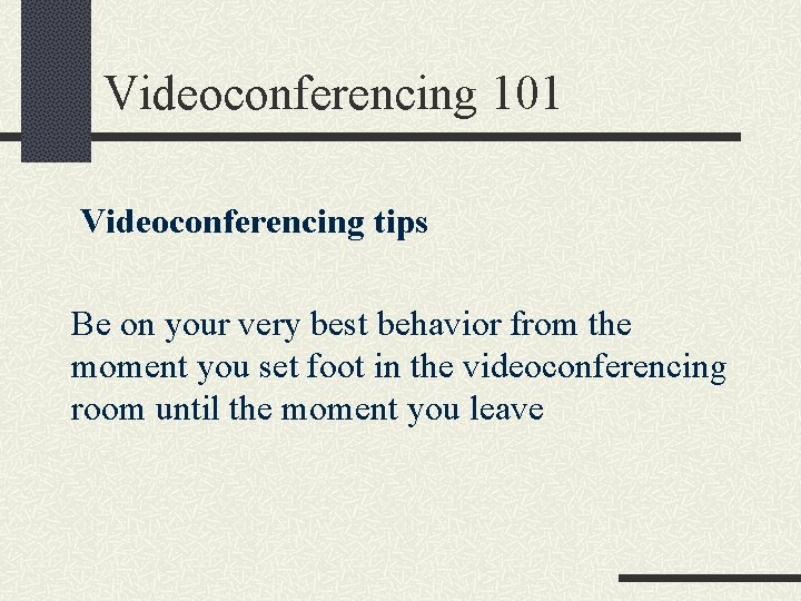 Videoconferencing 101 Videoconferencing tips Be on your very best behavior from the moment you