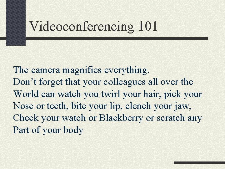 Videoconferencing 101 The camera magnifies everything. Don’t forget that your colleagues all over the