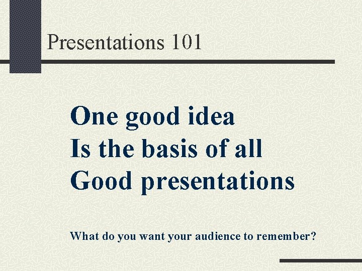 Presentations 101 One good idea Is the basis of all Good presentations What do