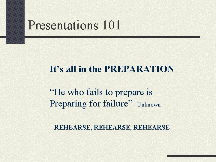 Presentations 101 It’s all in the PREPARATION “He who fails to prepare is Preparing
