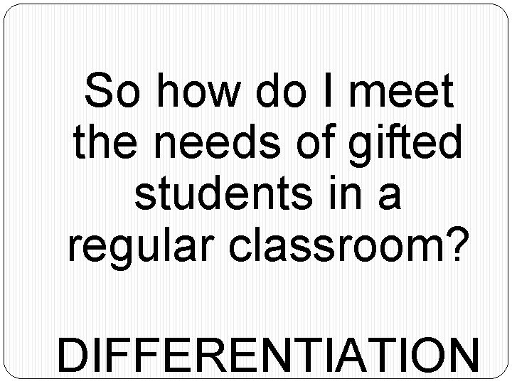 So how do I meet the needs of gifted students in a regular classroom?