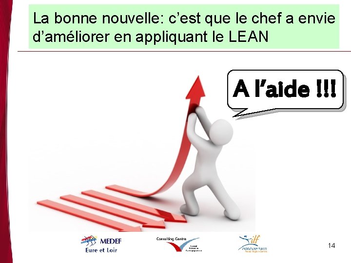 La bonne nouvelle: c’est que le chef a envie d’améliorer en appliquant le LEAN