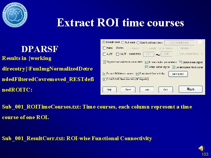 Extract ROI time courses DPARSF Results in {working direcotry}Fun. Img. Normalized. Detre nded. Filtered.