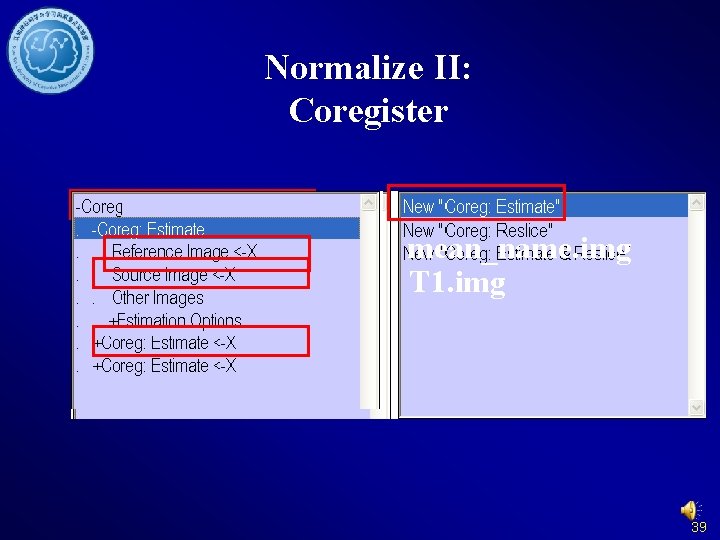 Normalize II: Coregister mean_name. img T 1. img 39 