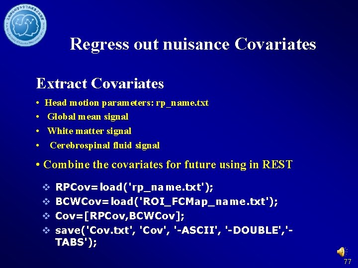 Regress out nuisance Covariates Extract Covariates • • Head motion parameters: rp_name. txt Global