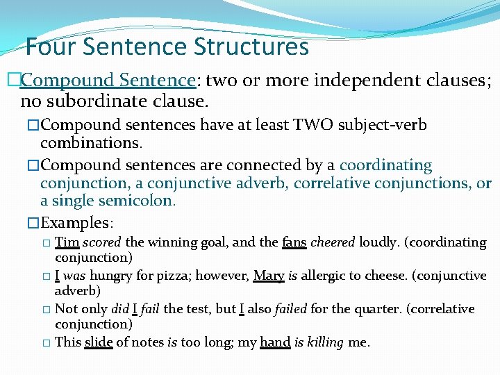Four Sentence Structures �Compound Sentence: two or more independent clauses; no subordinate clause. �Compound