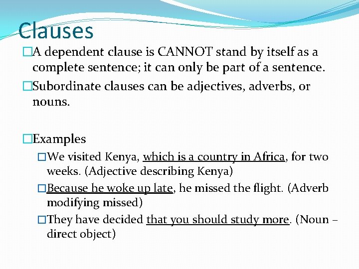 Clauses �A dependent clause is CANNOT stand by itself as a complete sentence; it