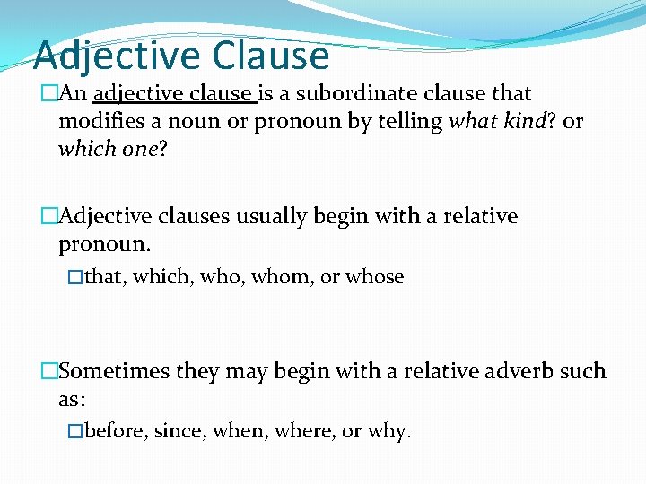 Adjective Clause �An adjective clause is a subordinate clause that modifies a noun or