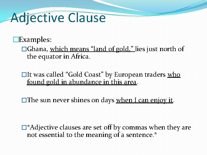 Adjective Clause �Examples: �Ghana, which means “land of gold, ” lies just north of