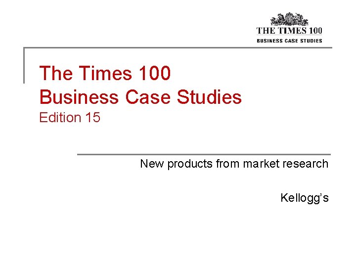 The Times 100 Business Case Studies Edition 15 New products from market research Kellogg’s