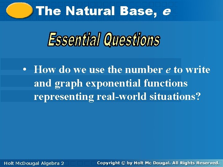 The Natural Base, e e • How do we use the number e to