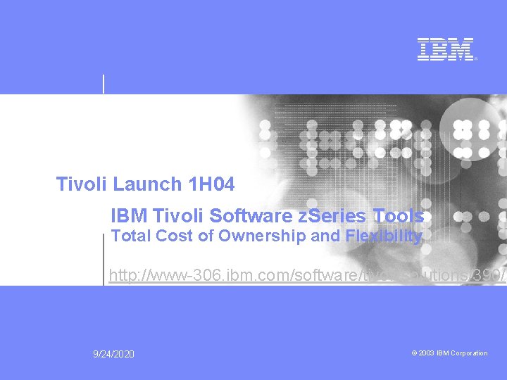 Tivoli Launch 1 H 04 IBM Tivoli Software z. Series Tools Total Cost of