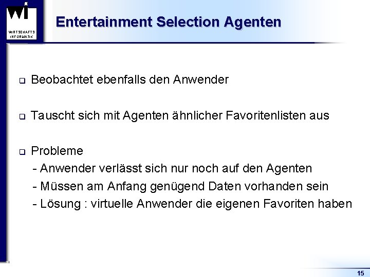 WIRTSCHAFTS INFORMATIK Entertainment Selection Agenten q Beobachtet ebenfalls den Anwender q Tauscht sich mit