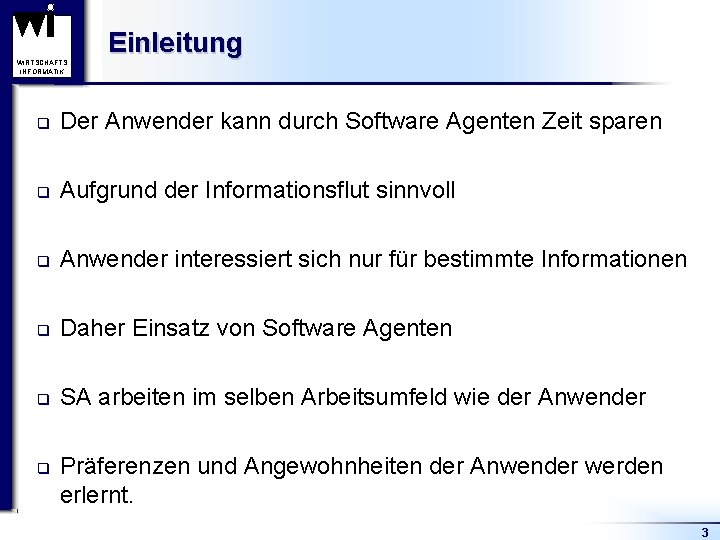 WIRTSCHAFTS INFORMATIK Einleitung q Der Anwender kann durch Software Agenten Zeit sparen q Aufgrund