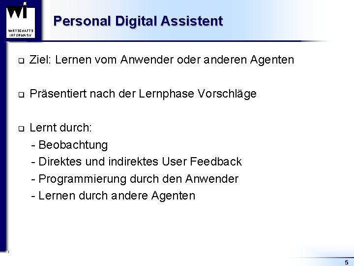 WIRTSCHAFTS INFORMATIK Personal Digital Assistent q Ziel: Lernen vom Anwender oder anderen Agenten q