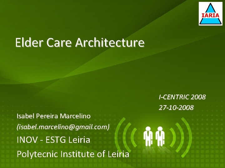 Elder Care Architecture Isabel Pereira Marcelino (isabel. marcelino@gmail. com) INOV - ESTG Leiria Polytecnic