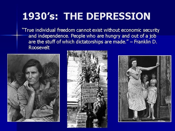 1930’s: THE DEPRESSION “True individual freedom cannot exist without economic security and independence. People