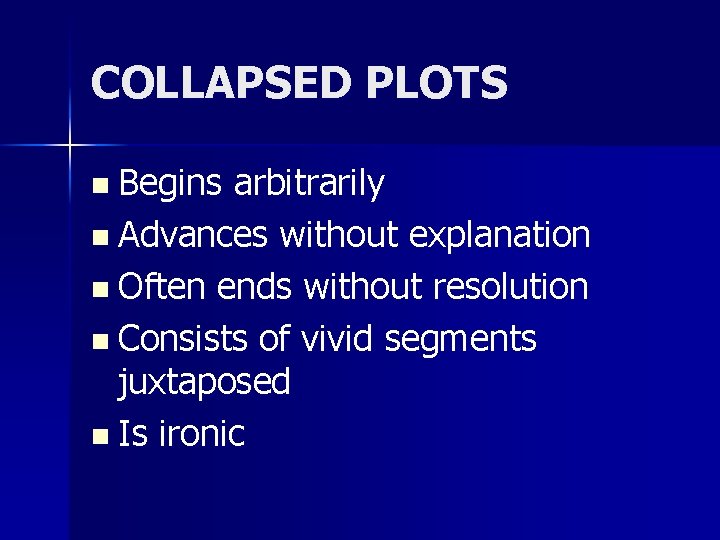 COLLAPSED PLOTS n Begins arbitrarily n Advances without explanation n Often ends without resolution