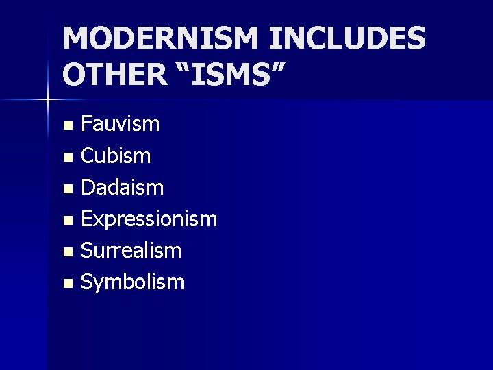 MODERNISM INCLUDES OTHER “ISMS” Fauvism n Cubism n Dadaism n Expressionism n Surrealism n