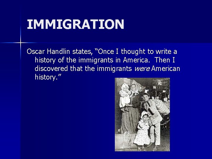 IMMIGRATION Oscar Handlin states, “Once I thought to write a history of the immigrants