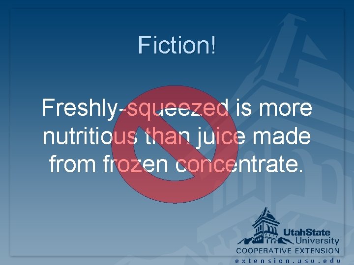 Fiction! Freshly-squeezed is more nutritious than juice made from frozen concentrate. extension. usu. edu Fiction! Freshly-squeezed is more nutritious than juice made from frozen concentrate. extension. usu. edu
