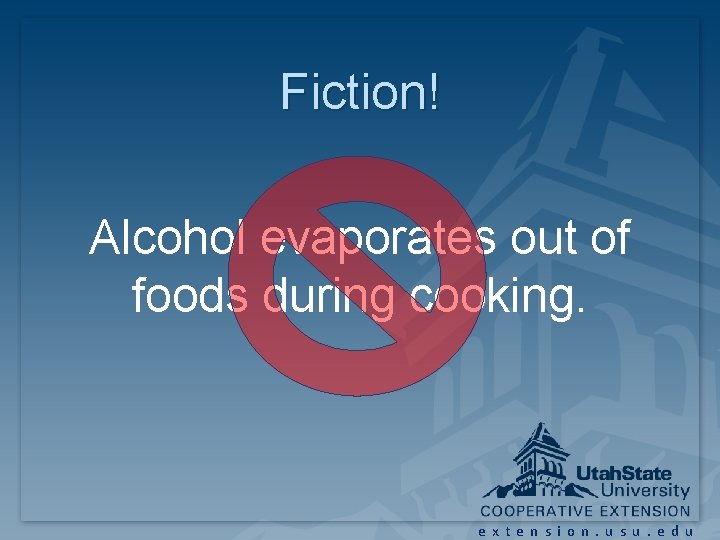 Fiction! Alcohol evaporates out of foods during cooking. extension. usu. edu Fiction! Alcohol evaporates out of foods during cooking. extension. usu. edu