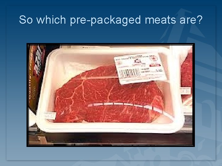 So which pre-packaged meats are? So which pre-packaged meats are?