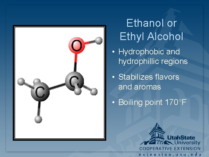 Ethanol or Ethyl Alcohol • Hydrophobic and hydrophillic regions • Stabilizes flavors and aromas Ethanol or Ethyl Alcohol • Hydrophobic and hydrophillic regions • Stabilizes flavors and aromas