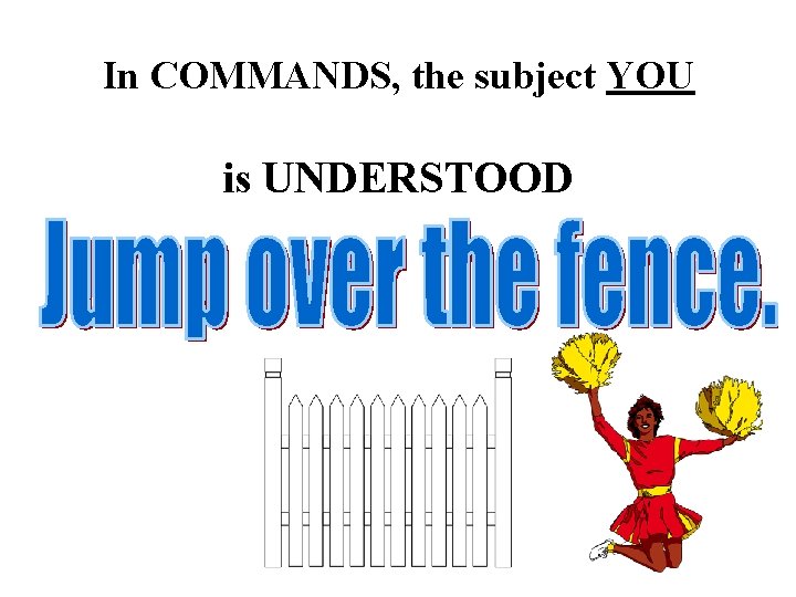 In COMMANDS, the subject YOU is UNDERSTOOD 