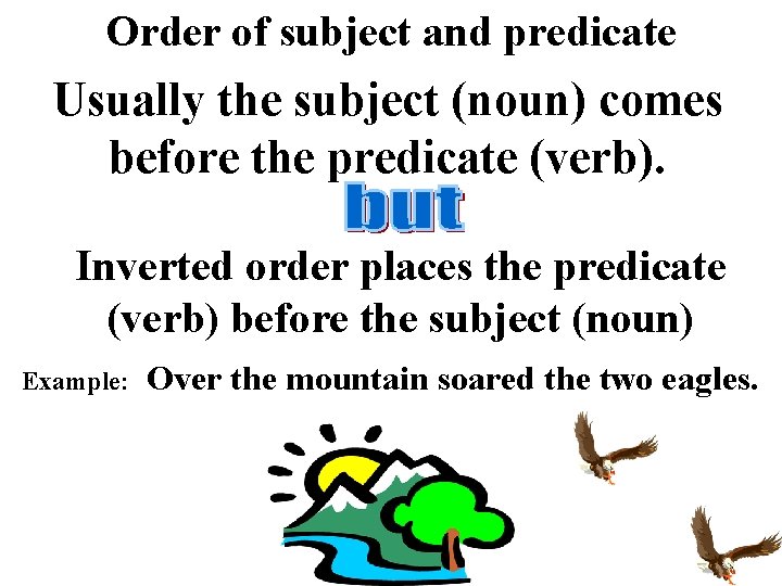 Order of subject and predicate Usually the subject (noun) comes before the predicate (verb).