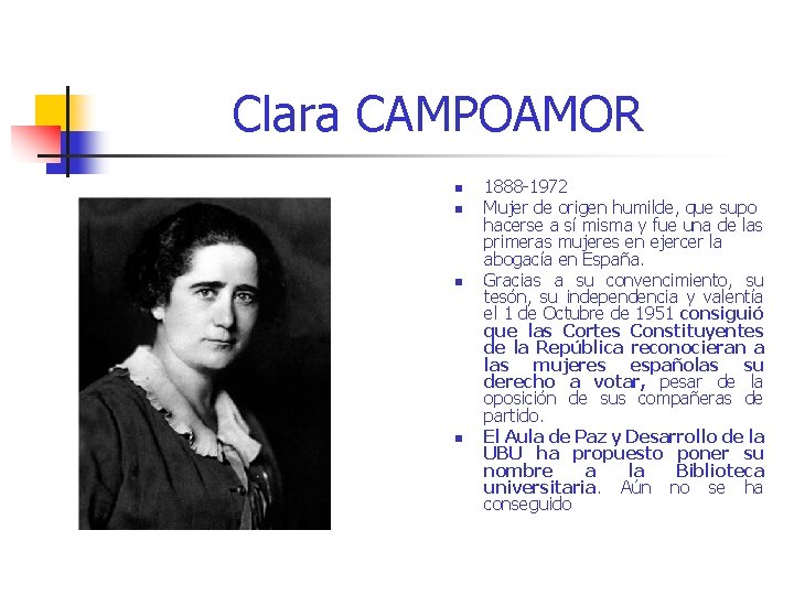 Clara CAMPOAMOR n n 1888 -1972 Mujer de origen humilde, que supo hacerse a