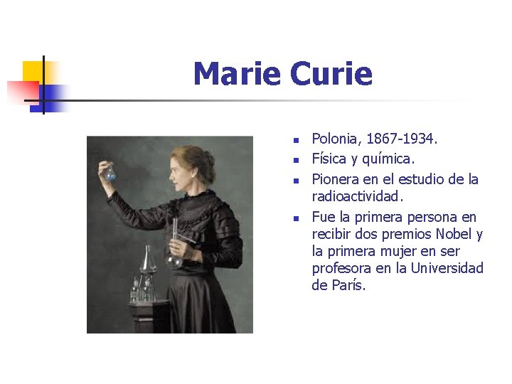 Marie Curie n n Polonia, 1867 -1934. Física y química. Pionera en el estudio